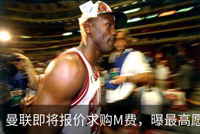 曼联即将报价求购M费，曝最高愿给6500万！引进法甲铁腰真相揭晓